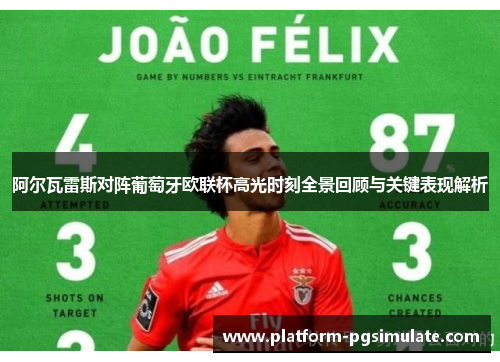 阿尔瓦雷斯对阵葡萄牙欧联杯高光时刻全景回顾与关键表现解析