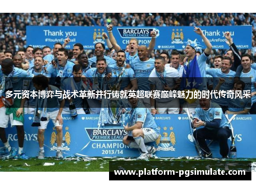 多元资本博弈与战术革新并行铸就英超联赛巅峰魅力的时代传奇风采 多元资本博弈与战术革新并行铸就英超联赛巅峰魅力的时代传奇风采